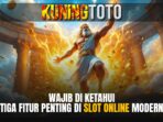 Kuningtoto › tiga-fitur-penting-di-slot-modern